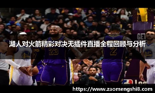 湖人对火箭精彩对决无插件直播全程回顾与分析