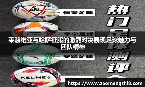 莱赫维亚与哈萨征服的激烈对决展现足球魅力与团队精神