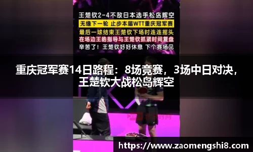 重庆冠军赛14日路程：8场竞赛，3场中日对决，王楚钦大战松岛辉空